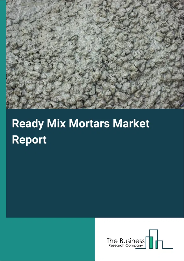 Global Ready Mix Mortars Market Report 2026 Global Ready Mix Mortars Market Report 2026