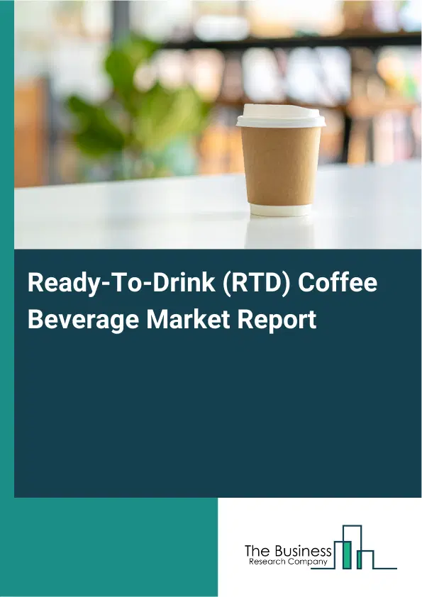 Global Ready-To-Drink (RTD) Coffee Beverage Market Report 2026 Global Ready-To-Drink (RTD) Coffee Beverage Market Report 2026