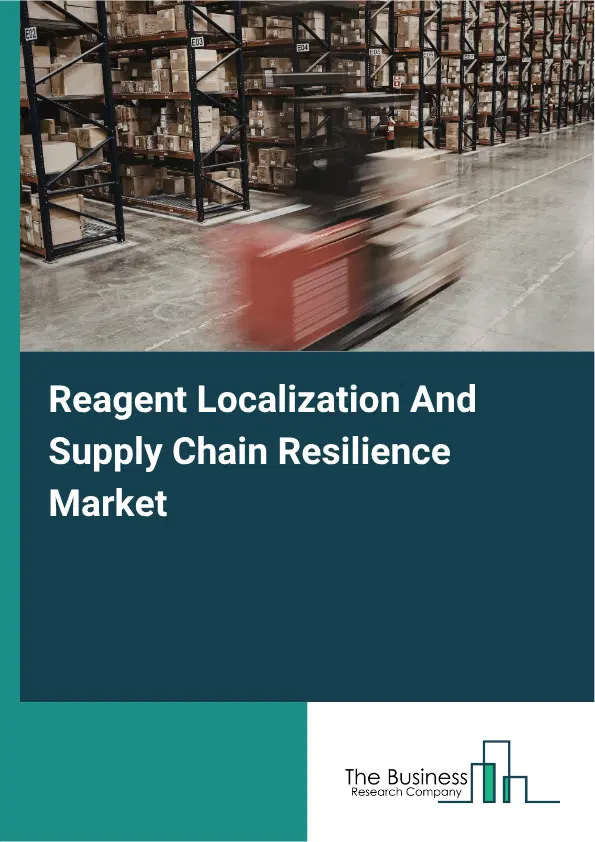 Reagent Localization And Supply Chain Resilience Market Report 2026 Reagent Localization And Supply Chain Resilience Market Report 2026