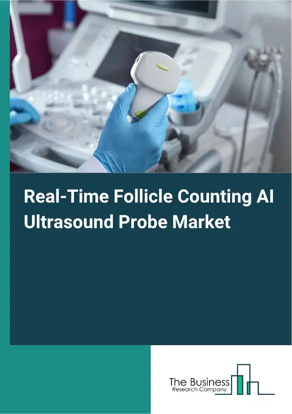 Real-Time Follicle Counting AI Ultrasound Probe Market Report 2026 Real-Time Follicle Counting AI Ultrasound Probe Market Report 2026