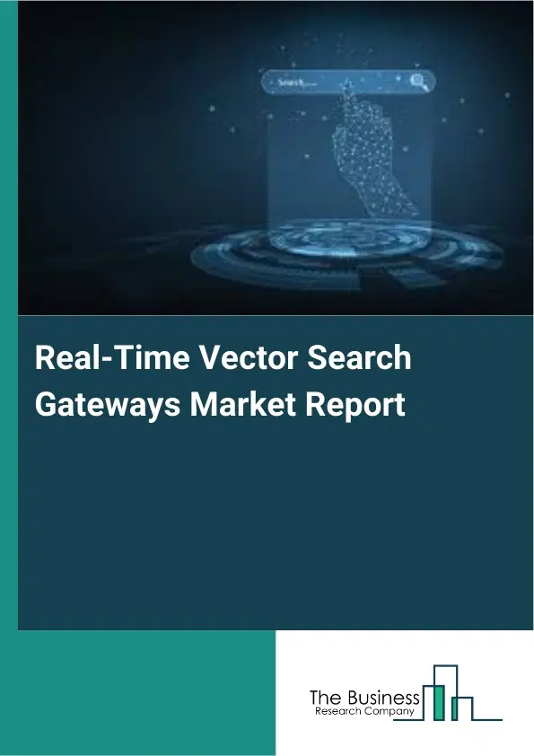 Global Real-Time Vector Search Gateways Market Report 2026 Global Real-Time Vector Search Gateways Market Report 2026