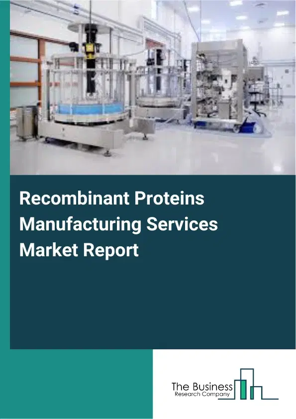 Global Recombinant Proteins Manufacturing Services Market Report 2026 Global Recombinant Proteins Manufacturing Services Market Report 2026