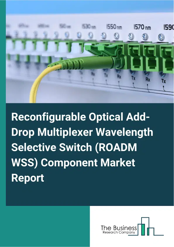 Global Reconfigurable Optical Add-Drop Multiplexer Wavelength Selective Switch (ROADM WSS) Component Market Report 2026 Global Reconfigurable Optical Add-Drop Multiplexer Wavelength Selective Switch (ROADM WSS) Component Market Report 2026