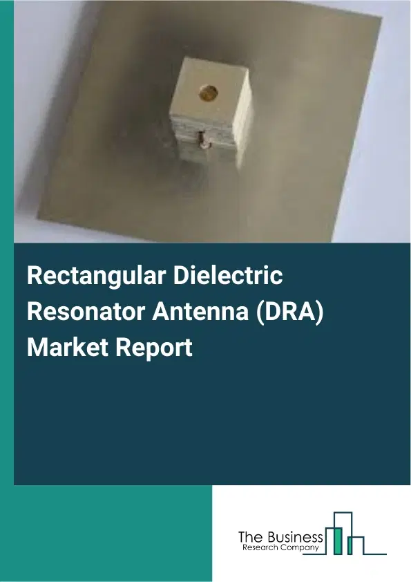 Global Rectangular Dielectric Resonator Antenna (DRA) Market Report 2026 Global Rectangular Dielectric Resonator Antenna (DRA) Market Report 2026