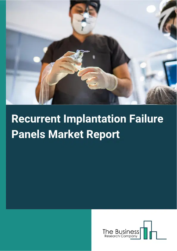 Recurrent Implantation Failure Panels Market Report 2026 Recurrent Implantation Failure Panels Market Report 2026