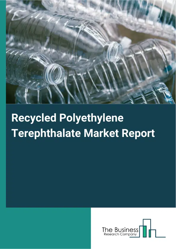 Global Recycled Polyethylene Terephthalate Market Report 2026 Global Recycled Polyethylene Terephthalate Market Report 2026