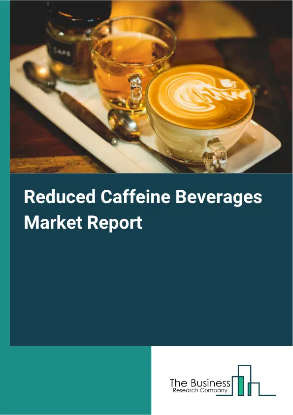Reduced Caffeine Beverages Market Report 2026 Reduced Caffeine Beverages Market Report 2026