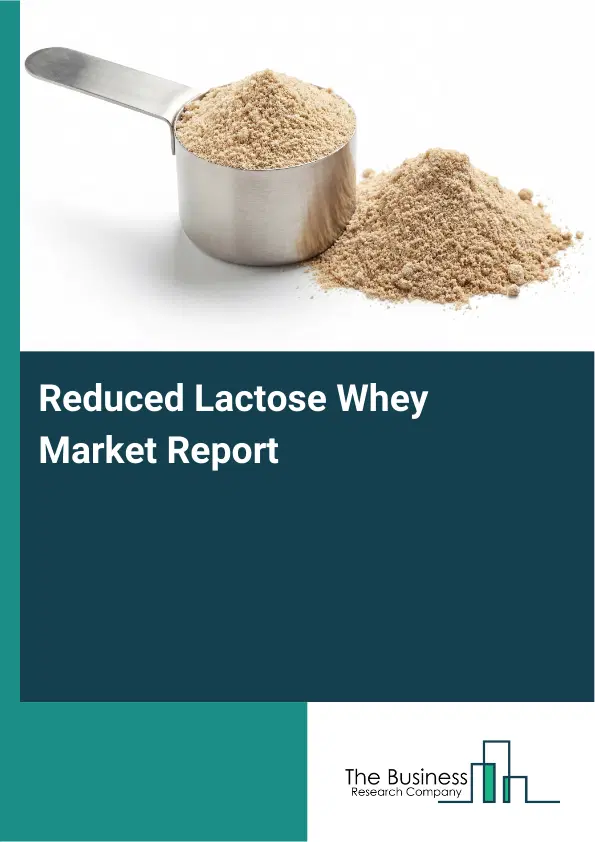 Global Reduced Lactose Whey Market Report 2026 Global Reduced Lactose Whey Market Report 2026