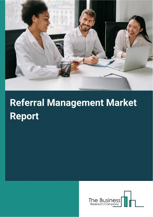 Global Referral Management Market Report 2026 Global Referral Management Market Report 2026