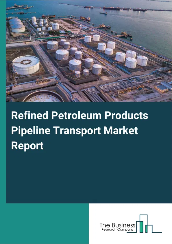 Global Refined Petroleum Products Pipeline Transport Market Report 2026 Global Refined Petroleum Products Pipeline Transport Market Report 2026