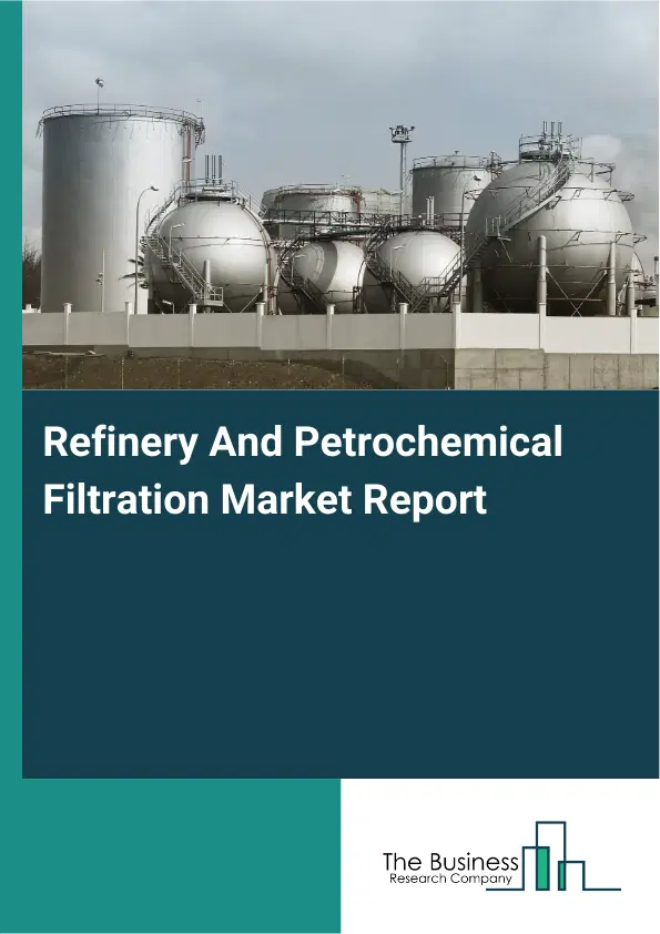Global Refinery And Petrochemical Filtration Market Report 2026 Global Refinery And Petrochemical Filtration Market Report 2026