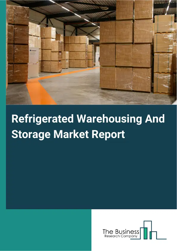 Global Refrigerated Warehousing And Storage Market Report 2026 Global Refrigerated Warehousing And Storage Market Report 2026