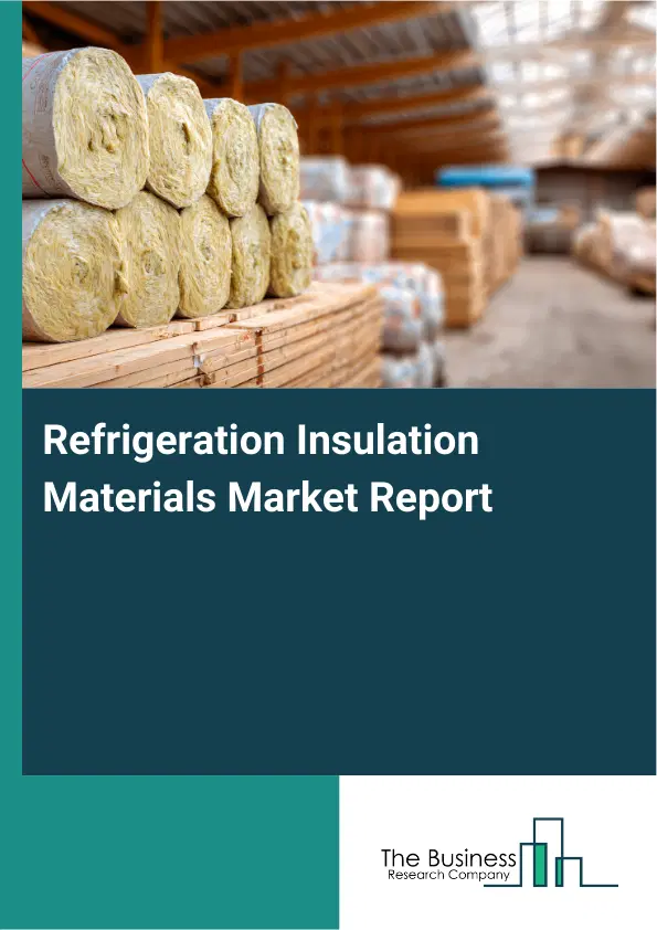 Global Refrigeration Insulation Materials Market Report 2026 Global Refrigeration Insulation Materials Market Report 2026