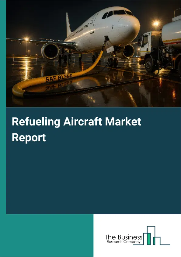 Global Refueling Aircraft Market Report 2026 Global Refueling Aircraft Market Report 2026