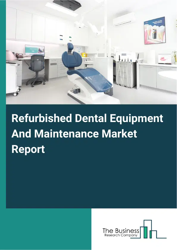 Global Refurbished Dental Equipment And Maintenance Market Report 2026 Global Refurbished Dental Equipment And Maintenance Market Report 2026