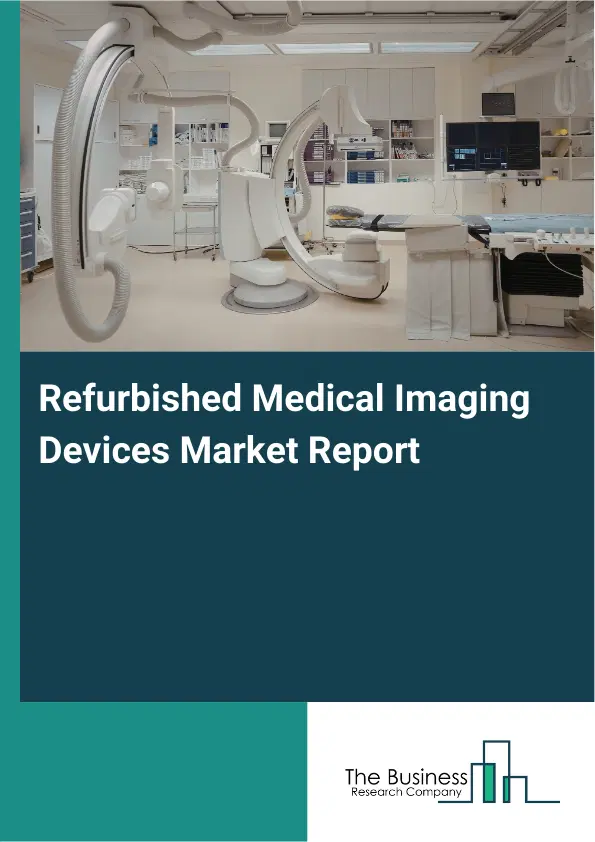 Global Refurbished Medical Imaging Devices Market Report 2026 Global Refurbished Medical Imaging Devices Market Report 2026
