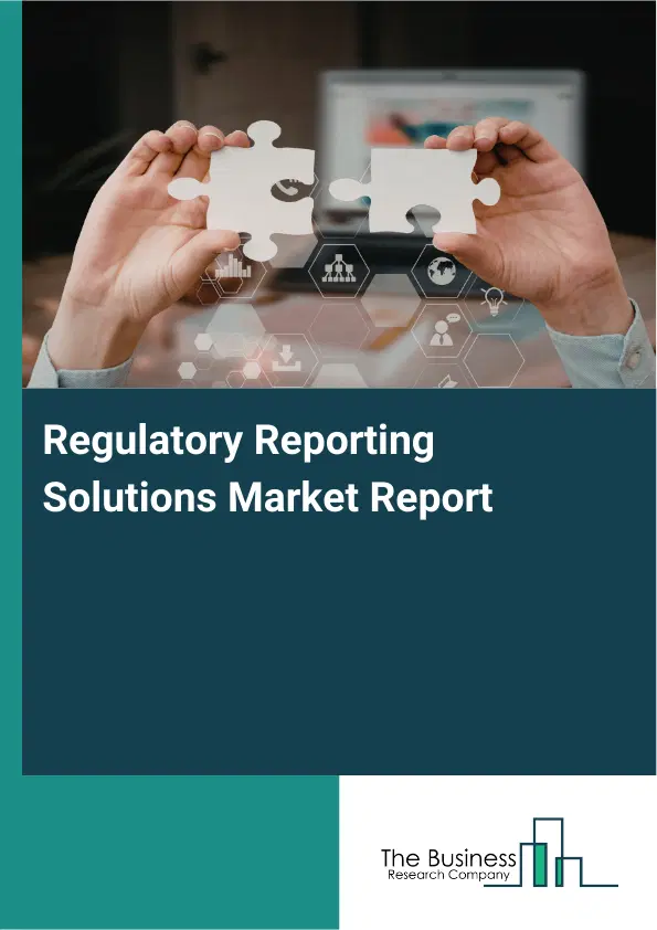 Global Regulatory Reporting Solutions Market Report 2026 Global Regulatory Reporting Solutions Market Report 2026