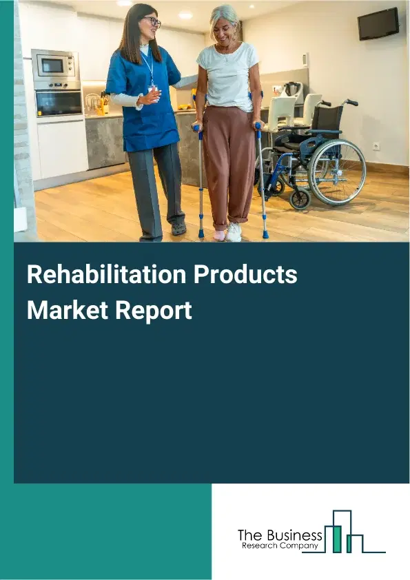 Global Rehabilitation Products Market Report 2026 Global Rehabilitation Products Market Report 2026
