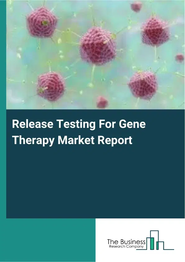 Global Release Testing For Gene Therapy Market Report 2026 Global Release Testing For Gene Therapy Market Report 2026