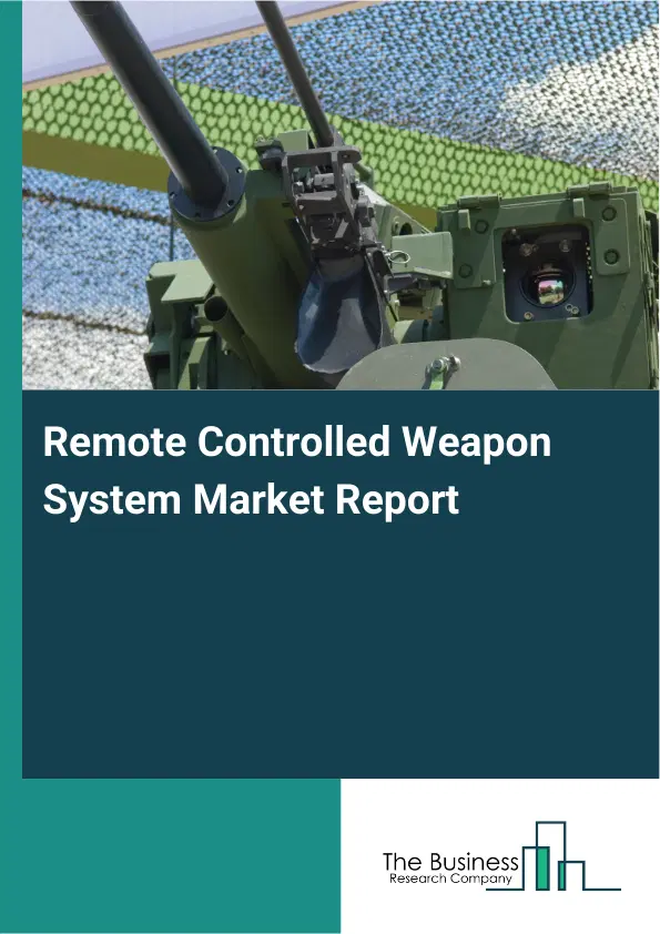 Global Remote Controlled Weapon System Market Report 2026 Global Remote Controlled Weapon System Market Report 2026