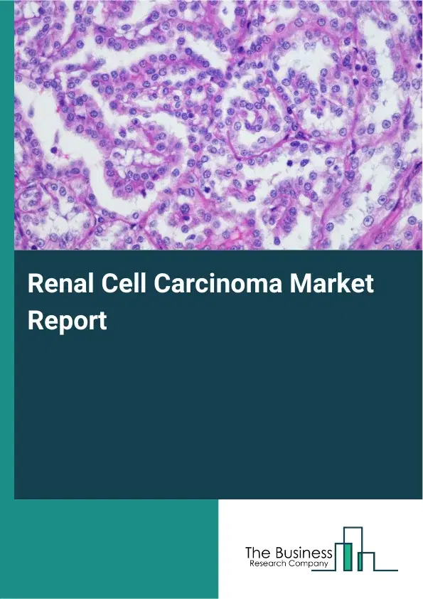 Global Renal Cell Carcinoma Market Report 2026 Global Renal Cell Carcinoma Market Report 2026