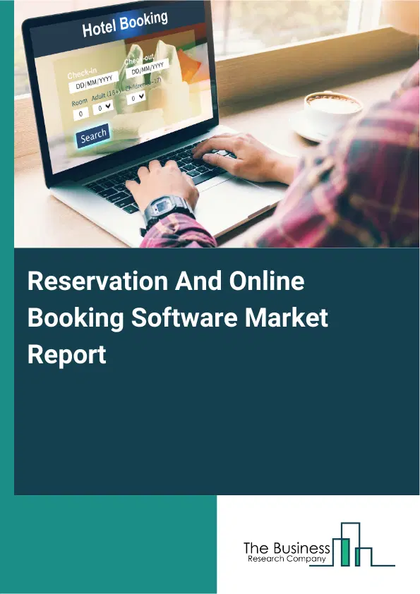 Global Reservation And Online Booking Software Market Report 2026 Global Reservation And Online Booking Software Market Report 2026