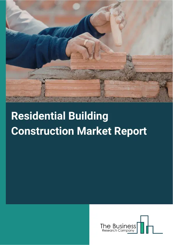 Global Residential Building Construction Market Report 2026 Global Residential Building Construction Market Report 2026