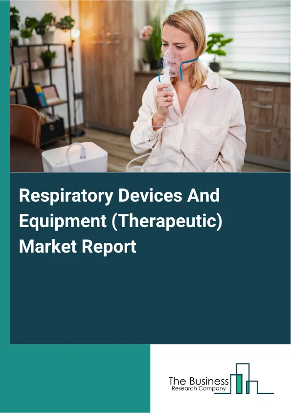 Global Respiratory Devices And Equipment (Therapeutic) Market Report 2026 Global Respiratory Devices And Equipment (Therapeutic) Market Report 2026