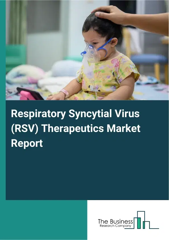 Global Respiratory Syncytial Virus (RSV) Therapeutics Market Report 2026 Global Respiratory Syncytial Virus (RSV) Therapeutics Market Report 2026