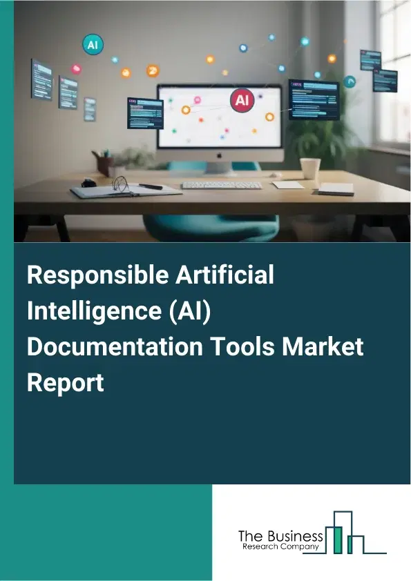Global Responsible Artificial Intelligence (AI) Documentation Tools Market Report 2026 Global Responsible Artificial Intelligence (AI) Documentation Tools Market Report 2026
