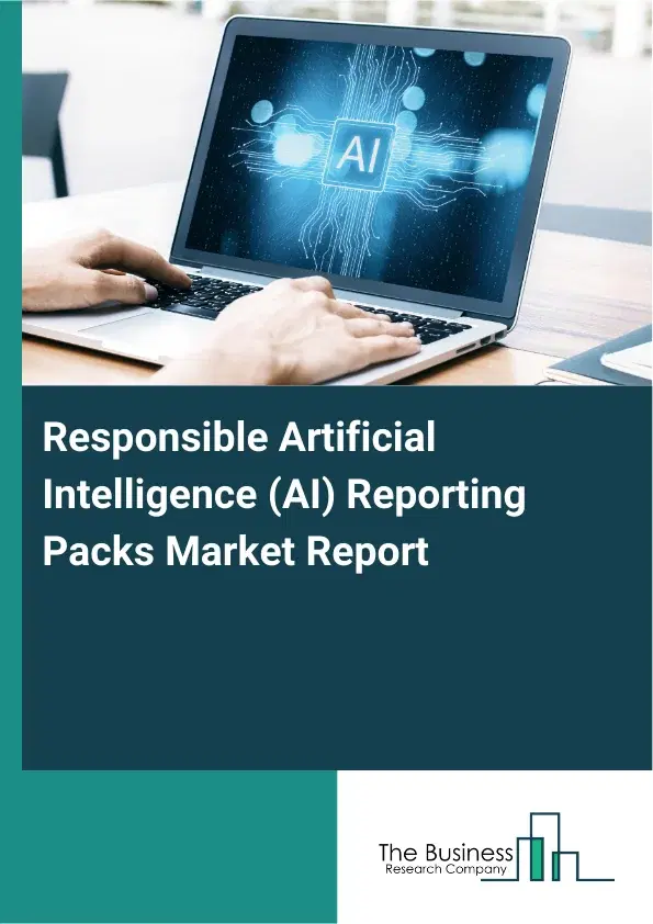 Responsible Artificial Intelligence (AI) Reporting Packs Market Report 2026 Responsible Artificial Intelligence (AI) Reporting Packs Market Report 2026