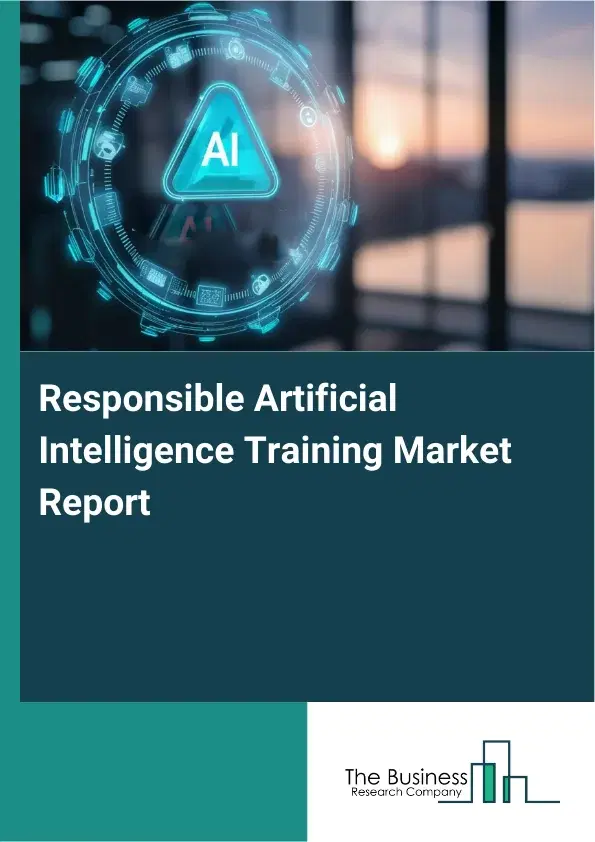 Responsible Artificial Intelligence Training Market Report 2026 Responsible Artificial Intelligence Training Market Report 2026