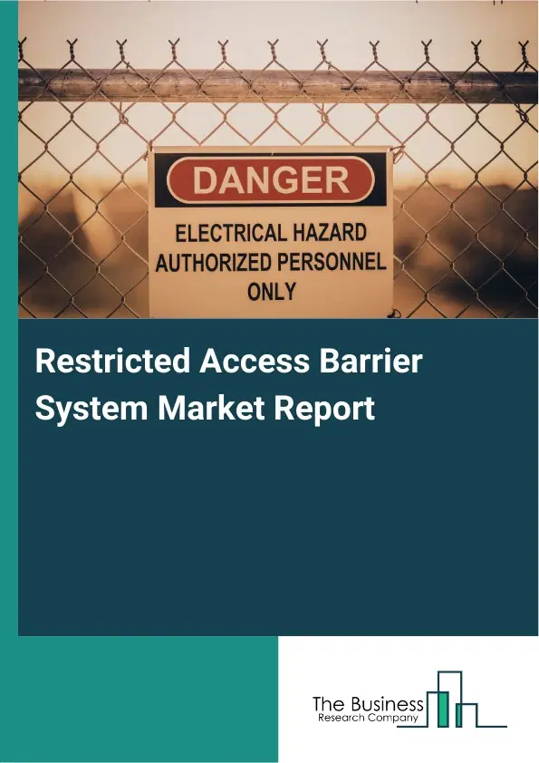 Global Restricted Access Barrier System Market Report 2026 Global Restricted Access Barrier System Market Report 2026