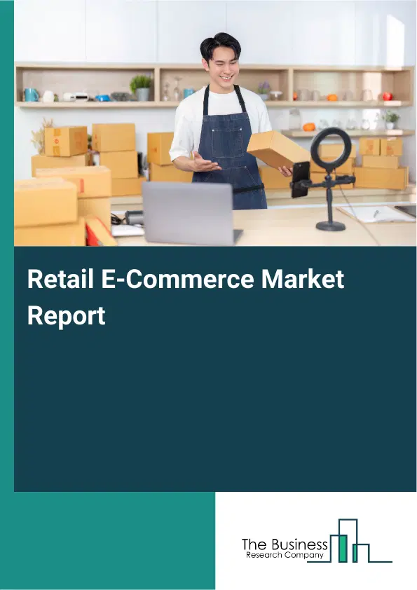 Global Retail E-Commerce Market Report 2026 Global Retail E-Commerce Market Report 2026