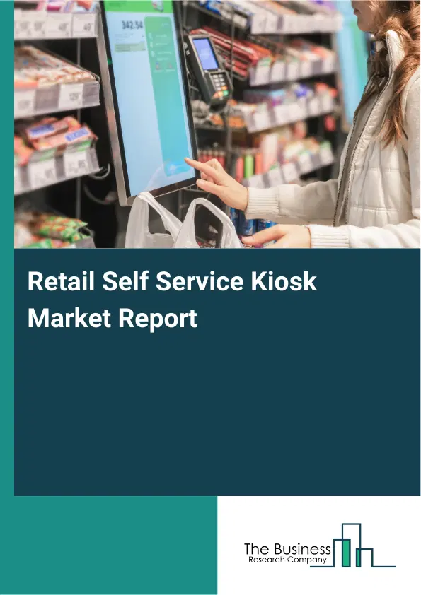 Global Retail Self Service Kiosk Market Report 2026 Global Retail Self Service Kiosk Market Report 2026
