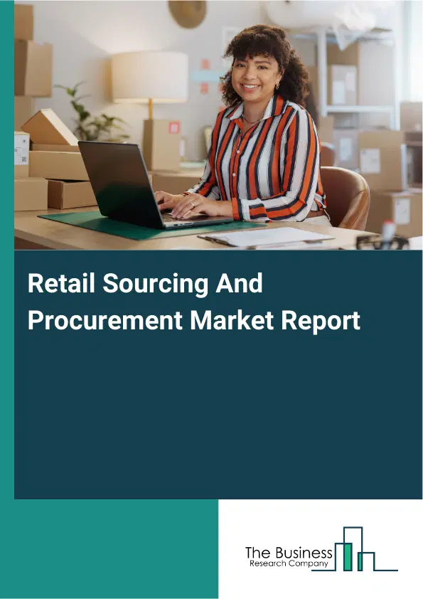 Global Retail Sourcing And Procurement Market Report 2026 Global Retail Sourcing And Procurement Market Report 2026
