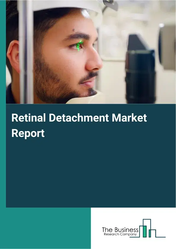 Global Retinal Detachment Market Report 2026 Global Retinal Detachment Market Report 2026