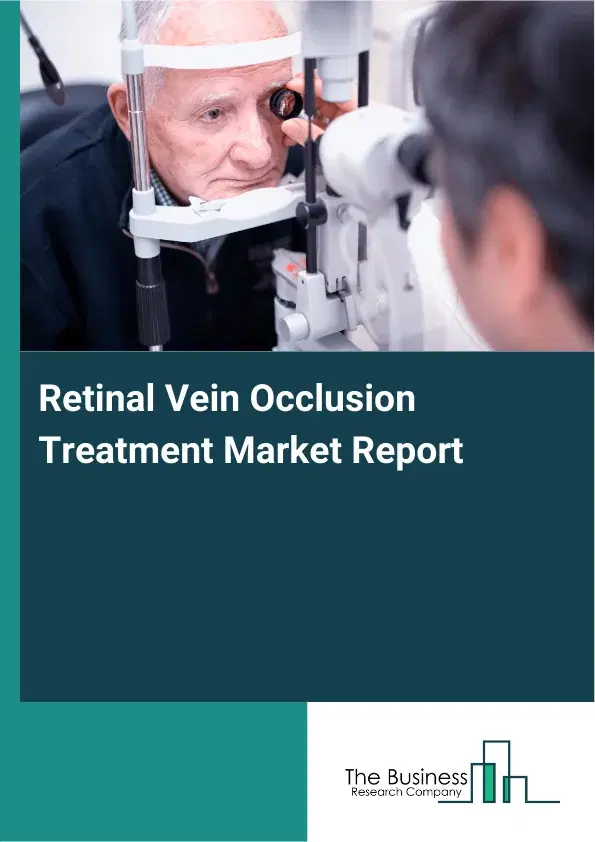 Global Retinal Vein Occlusion Treatment Market Report 2026 Global Retinal Vein Occlusion Treatment Market Report 2026