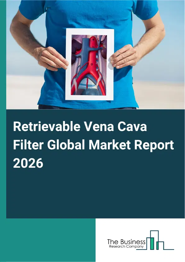 Retrievable Vena Cava Filter Market Report 2026 Retrievable Vena Cava Filter Market Report 2026