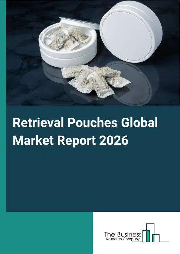 Retrieval Pouches Market Report 2026 Retrieval Pouches Market Report 2026