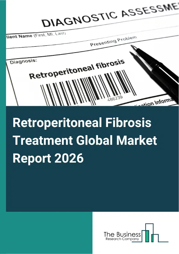Retroperitoneal Fibrosis Treatment Market Report 2026 Retroperitoneal Fibrosis Treatment Market Report 2026