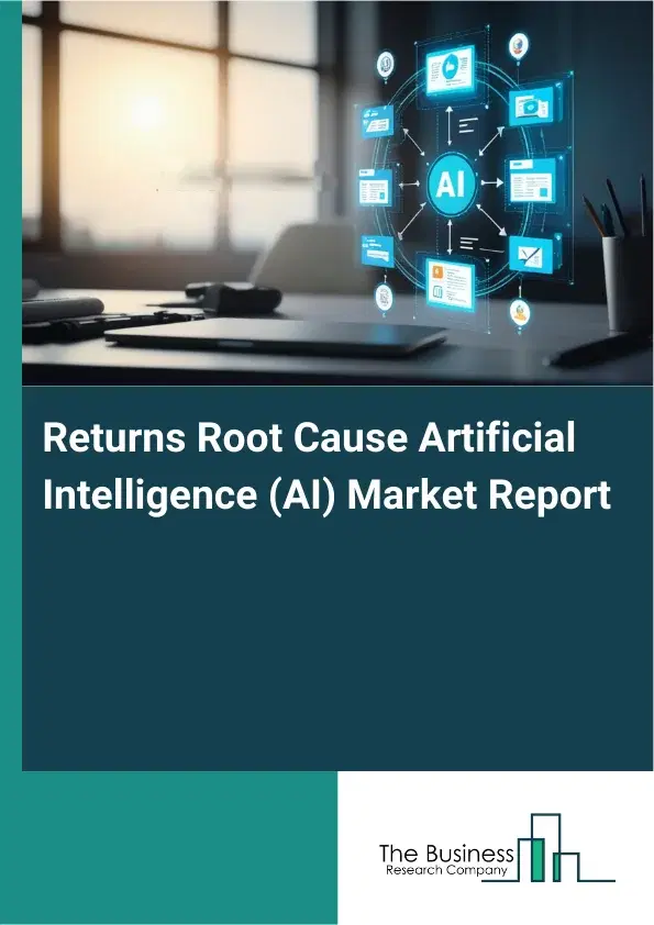 Global Returns Root Cause Artificial Intelligence (AI) Market Report 2026 Global Returns Root Cause Artificial Intelligence (AI) Market Report 2026