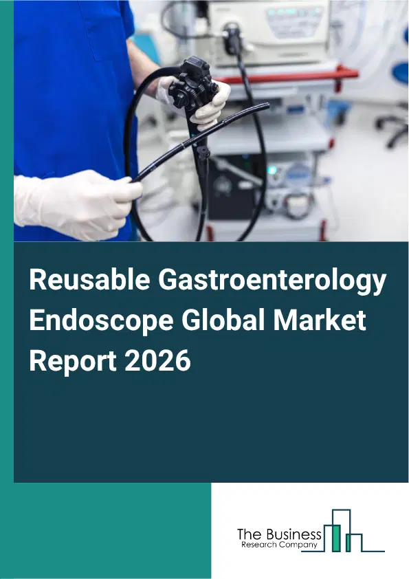 Reusable Gastroenterology Endoscope Market Report 2026 Reusable Gastroenterology Endoscope Market Report 2026