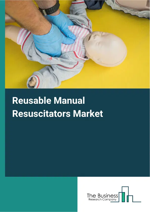 Reusable Manual Resuscitators Market Report 2026 Reusable Manual Resuscitators Market Report 2026