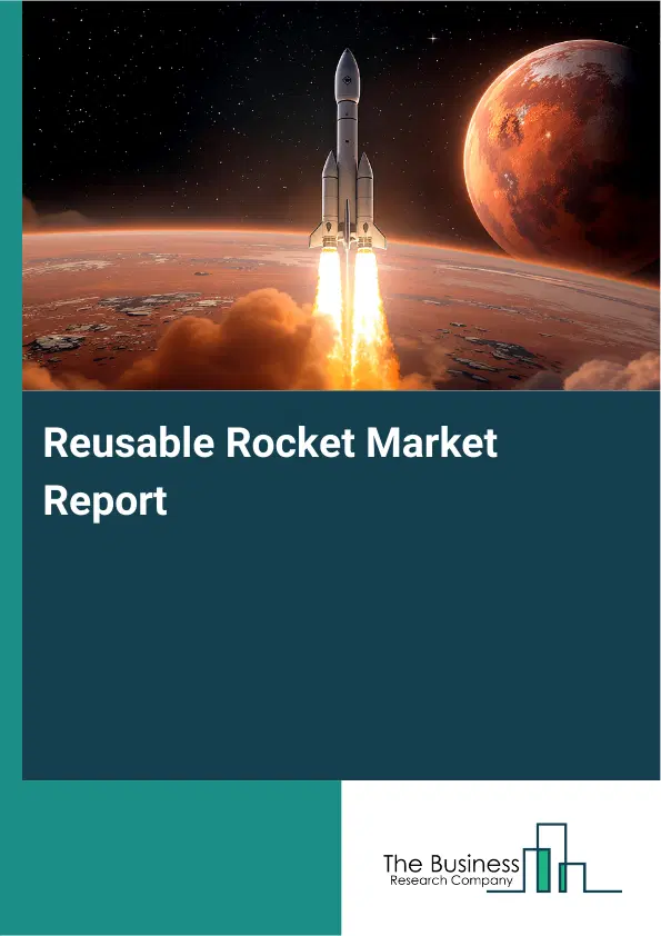 Global Reusable Rocket Market Report 2026 Global Reusable Rocket Market Report 2026