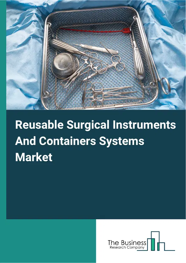Reusable Surgical Instruments And Containers Systems Market Report 2026 Reusable Surgical Instruments And Containers Systems Market Report 2026