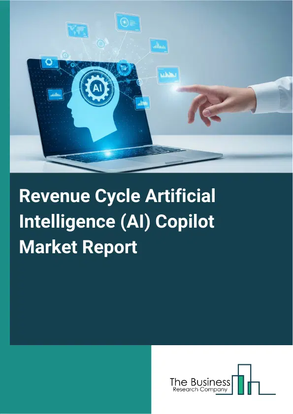 Global Revenue Cycle Artificial Intelligence (AI) Copilot Market Report 2026 Global Revenue Cycle Artificial Intelligence (AI) Copilot Market Report 2026