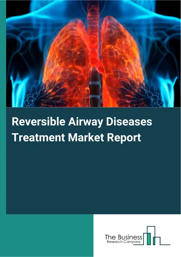 Global Reversible Airway Diseases Treatment Market Report 2026 Global Reversible Airway Diseases Treatment Market Report 2026