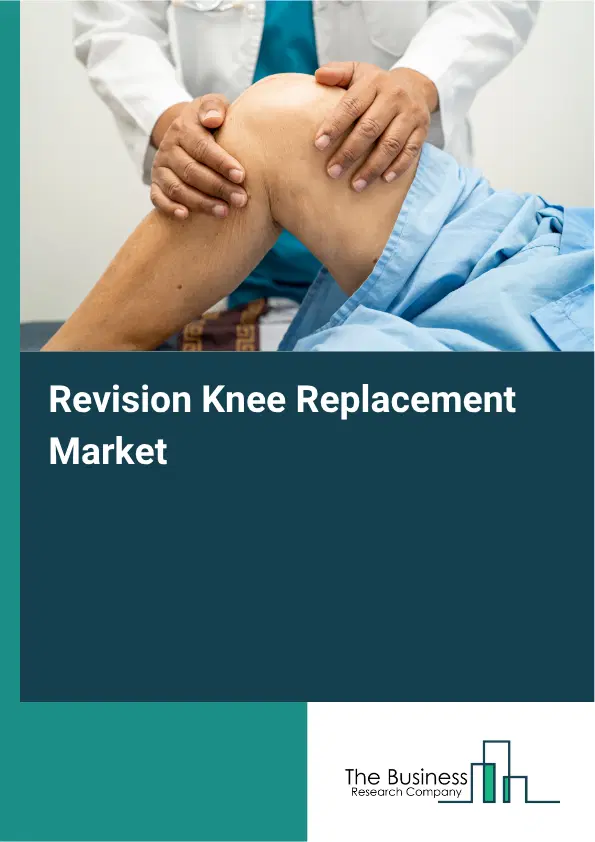 Revision Knee Replacement Market Report 2026 Revision Knee Replacement Market Report 2026