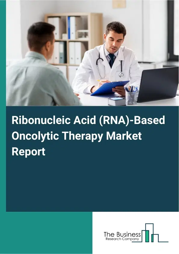 Global Ribonucleic Acid (RNA)-Based Oncolytic Therapy Market Report 2026 Global Ribonucleic Acid (RNA)-Based Oncolytic Therapy Market Report 2026